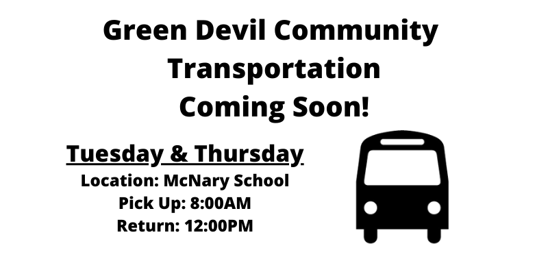 Green Devil Community  Transportation Coming Soon! Tuesday & Thursday Location: McNary School Pick Up: 8:00AM Return: 12:00PM