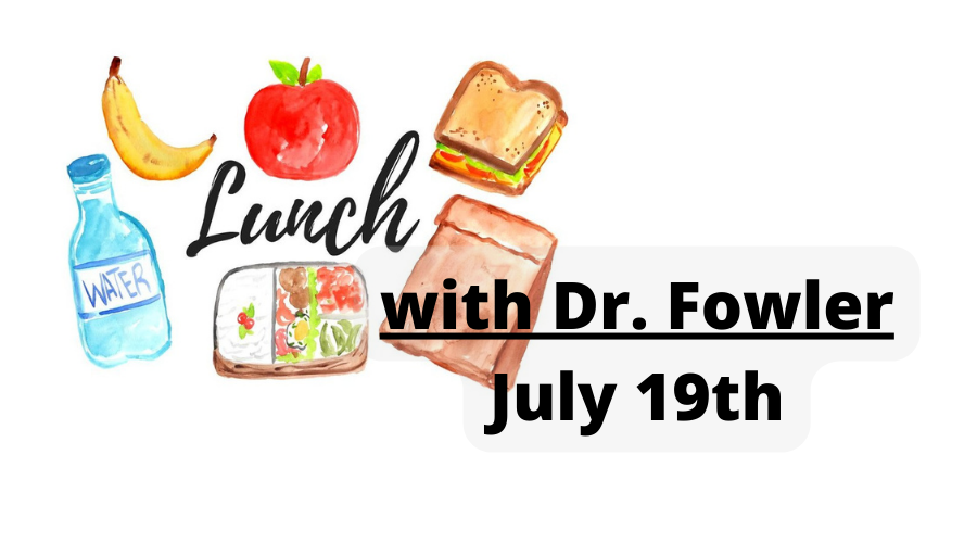 Lunch with Dr. Fowler July 19th