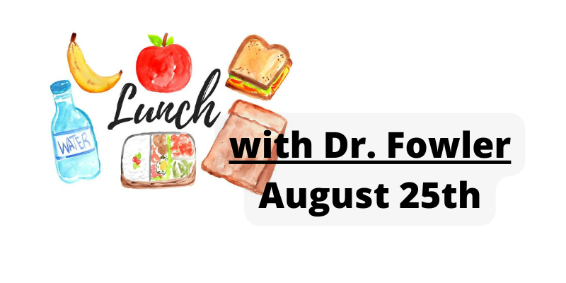 lunch with dr. fowler august 25th