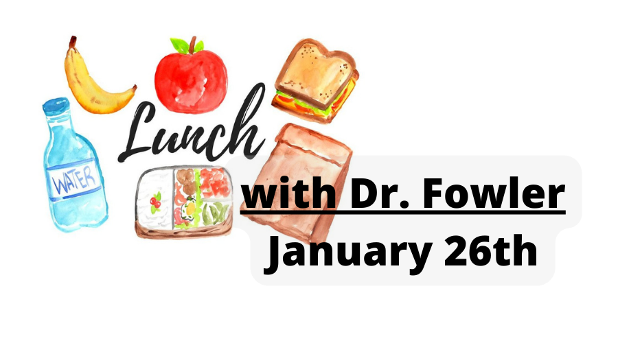 Lunch with Dr. Fowler January 26th